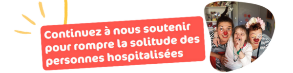 Continuez à nous soutenir pour rompre la solitude des personnes hospitalisées